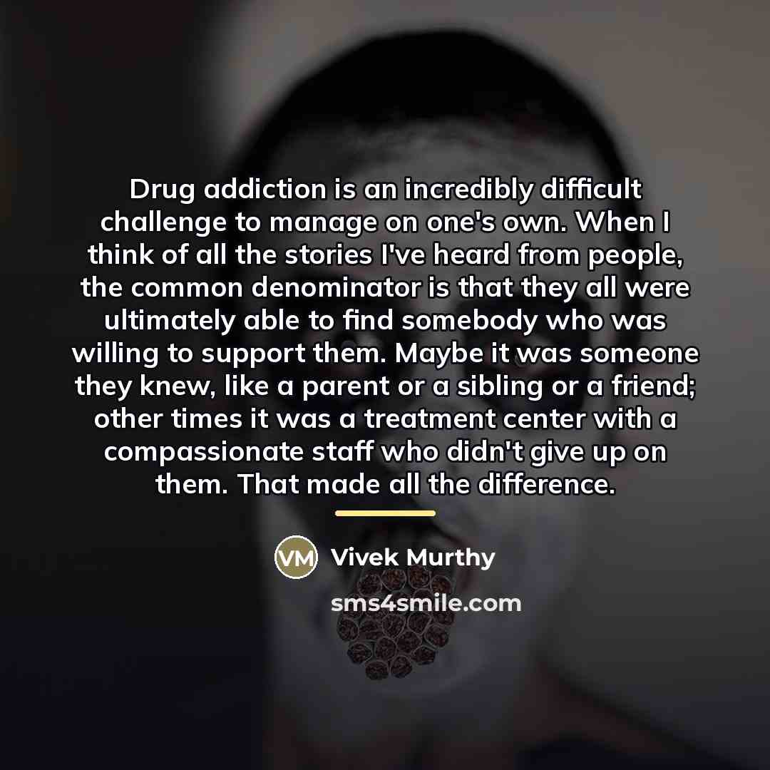 “Drug addiction is an incredibly difficult challenge to manage on…” quote by Vivek Murthy
