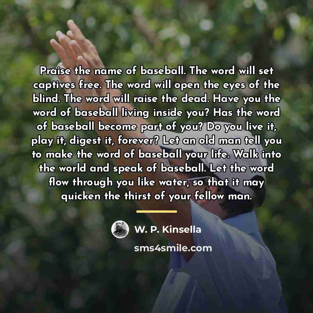 “Praise the name of baseball. The word will set captives…” quote by W. P. Kinsella