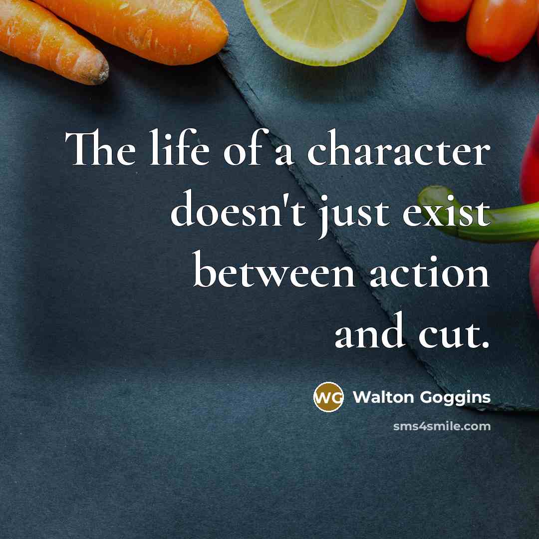 “The life of a character doesn't just exist between action…” quote by Walton Goggins