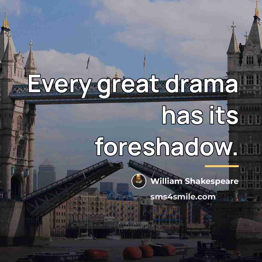 “Every great drama has its foreshadow.…” quote by William Shakespeare