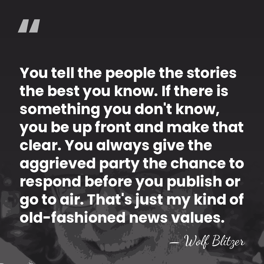 You tell the people the stories the best you know. If there&hellip; - Wolf Blitzer