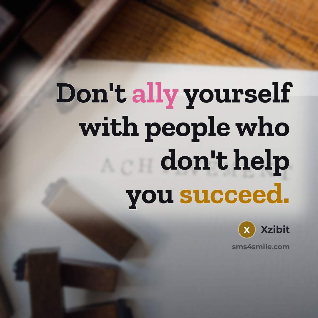 “Don't ally yourself with people who don't help you succeed.…” quote by Xzibit