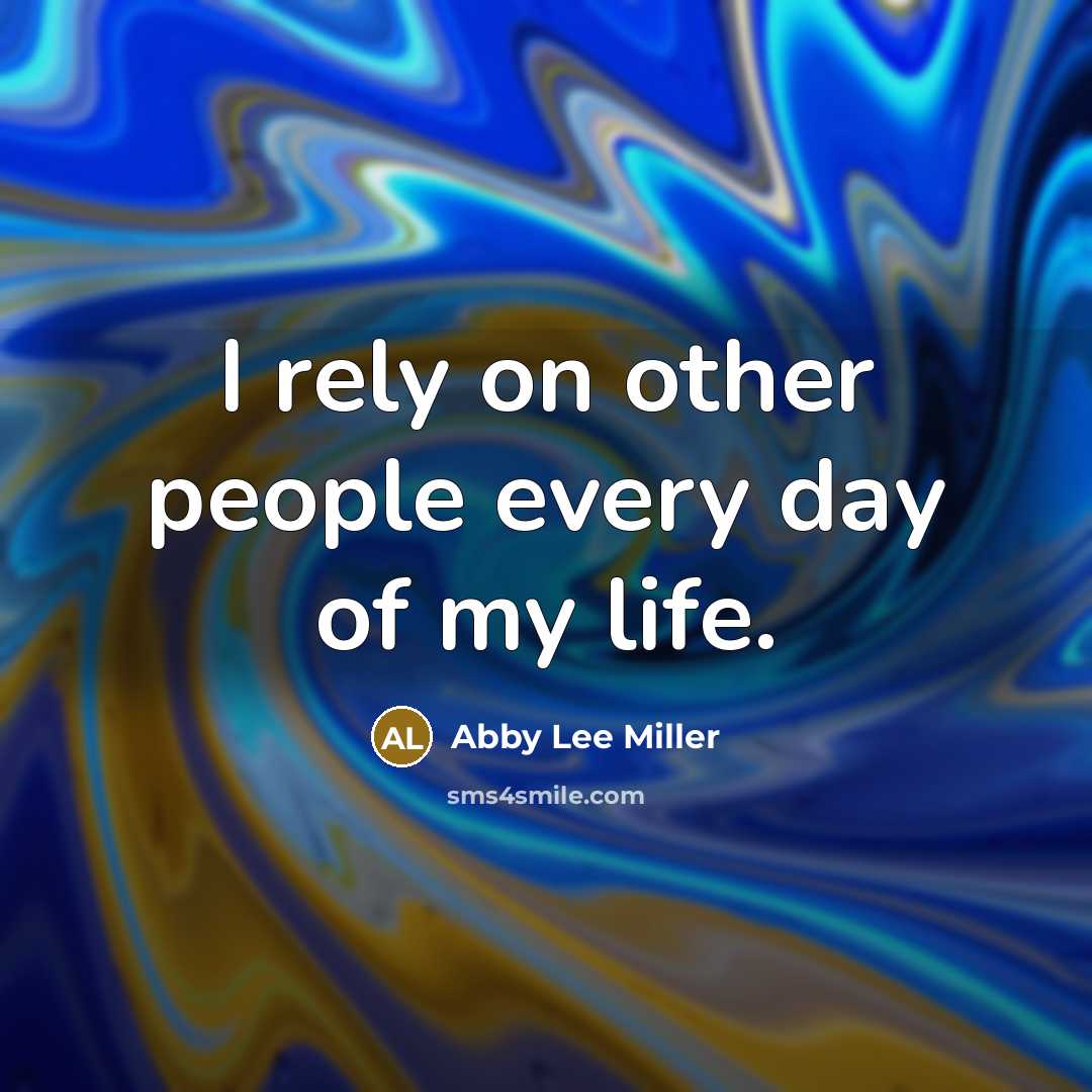 “I rely on other people every day of my life.…” quote by Abby Lee Miller