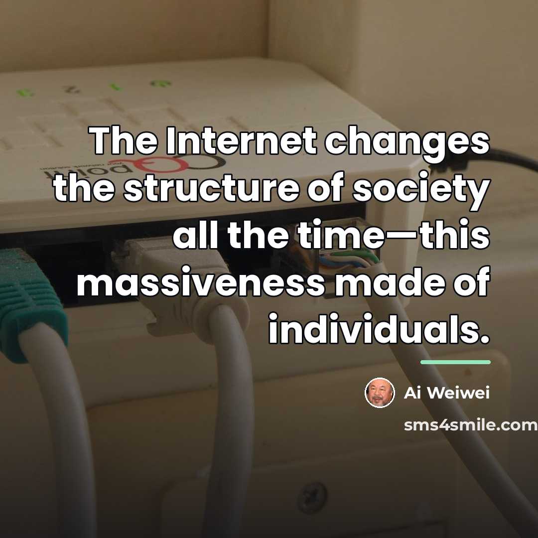 “The Internet changes the structure of society all the time—this…” quote by Ai Weiwei