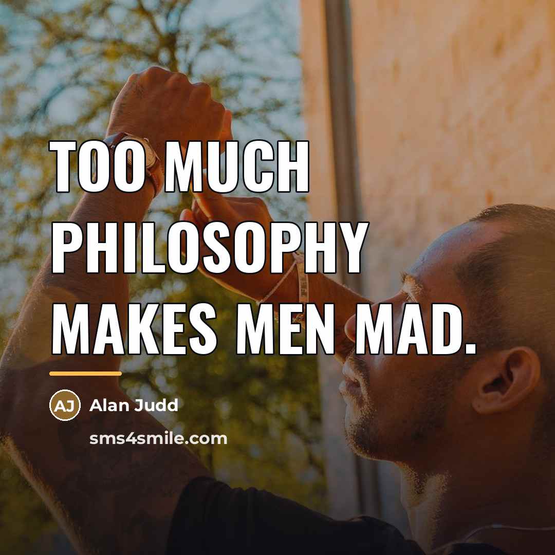 “Too much philosophy makes men mad.…” quote by Alan Judd