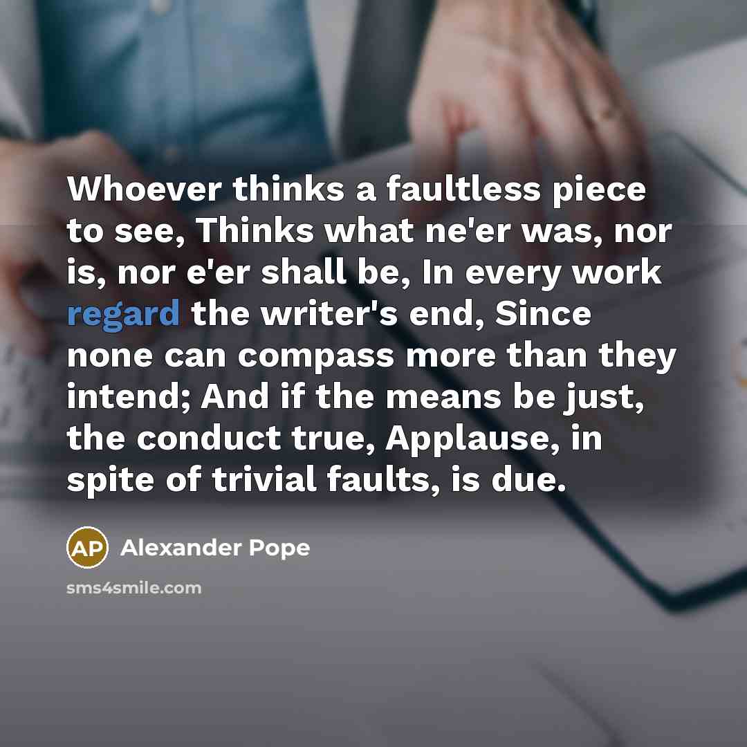 “Whoever thinks a faultless piece to see, Thinks what ne'er…” quote by Alexander Pope