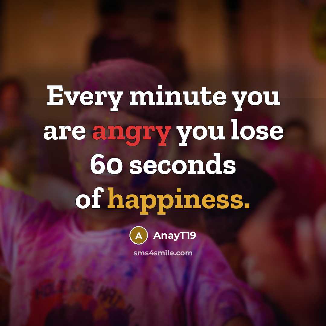 “Every minute you are angry you lose 60 seconds of happiness.” quote by AnayT19