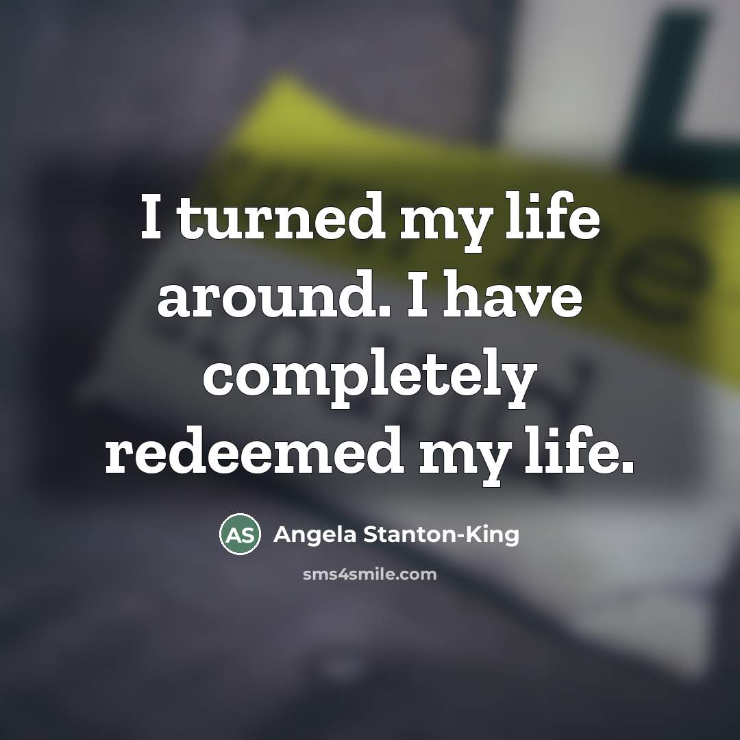“I turned my life around. I have completely redeemed my…” quote by Angela Stanton-King