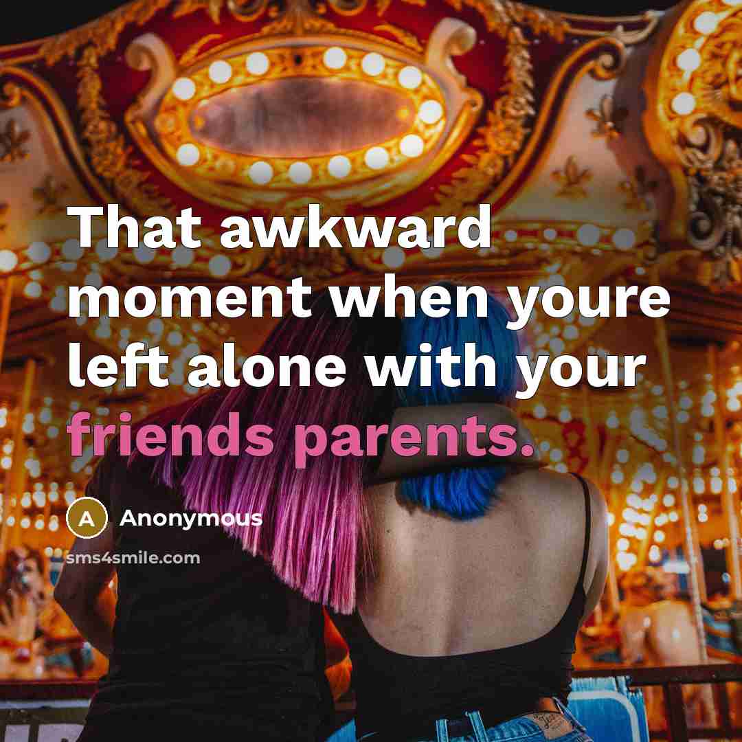 “That awkward moment when youre left alone with your friends parents.” quote by Anonymous