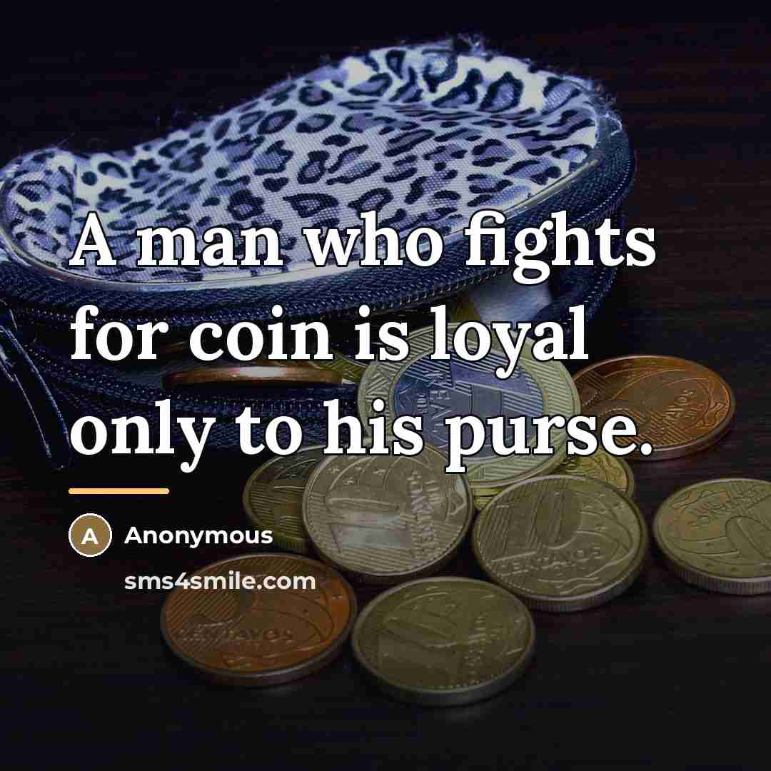 “A man who fights for coin is loyal only to…” quote by Anonymous