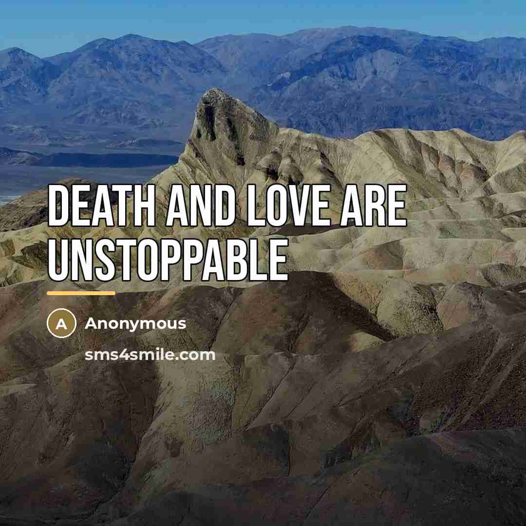 “DEATH and LOVE are unstoppable…” quote by Anonymous