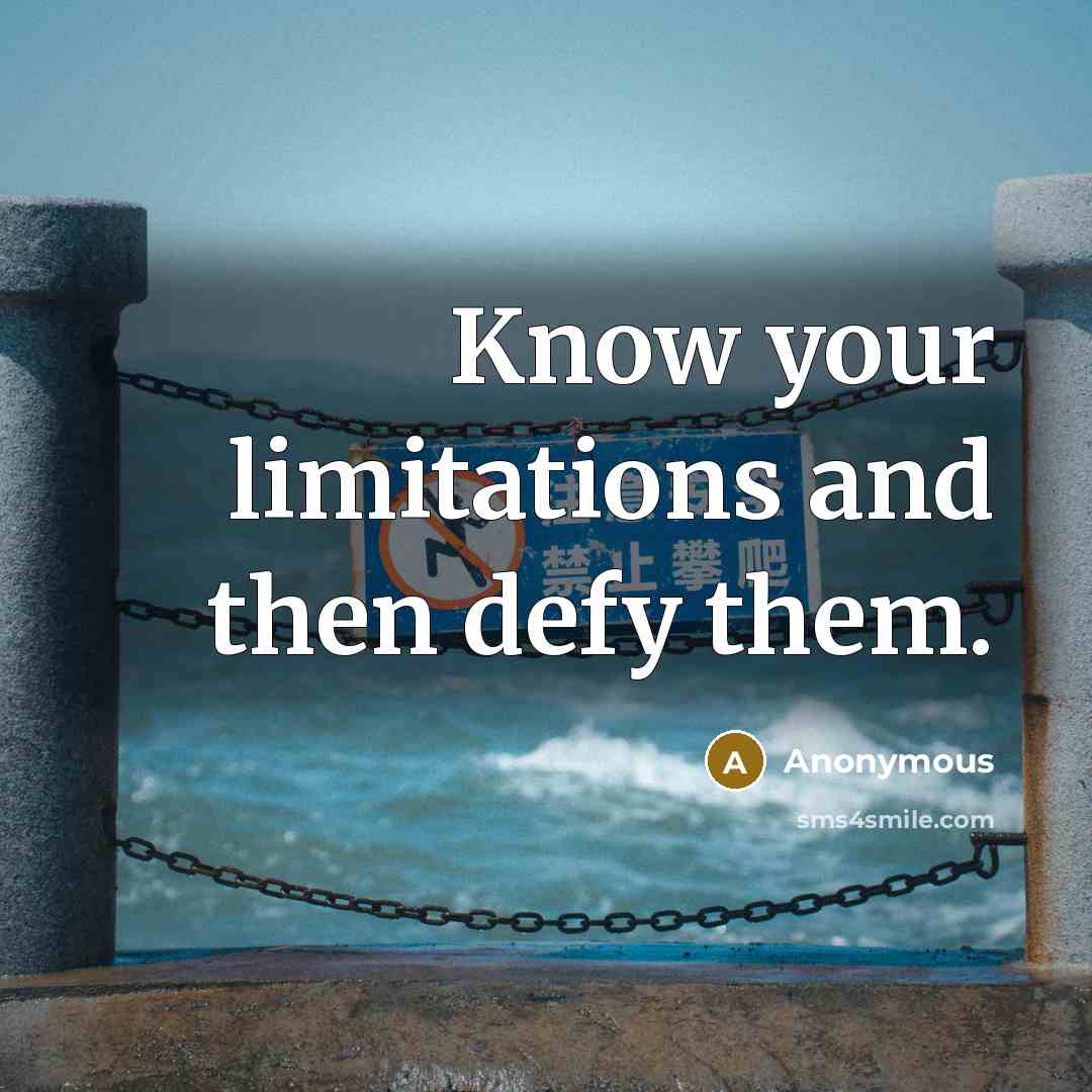 “Know your limitations and then defy them.” quote by Anonymous