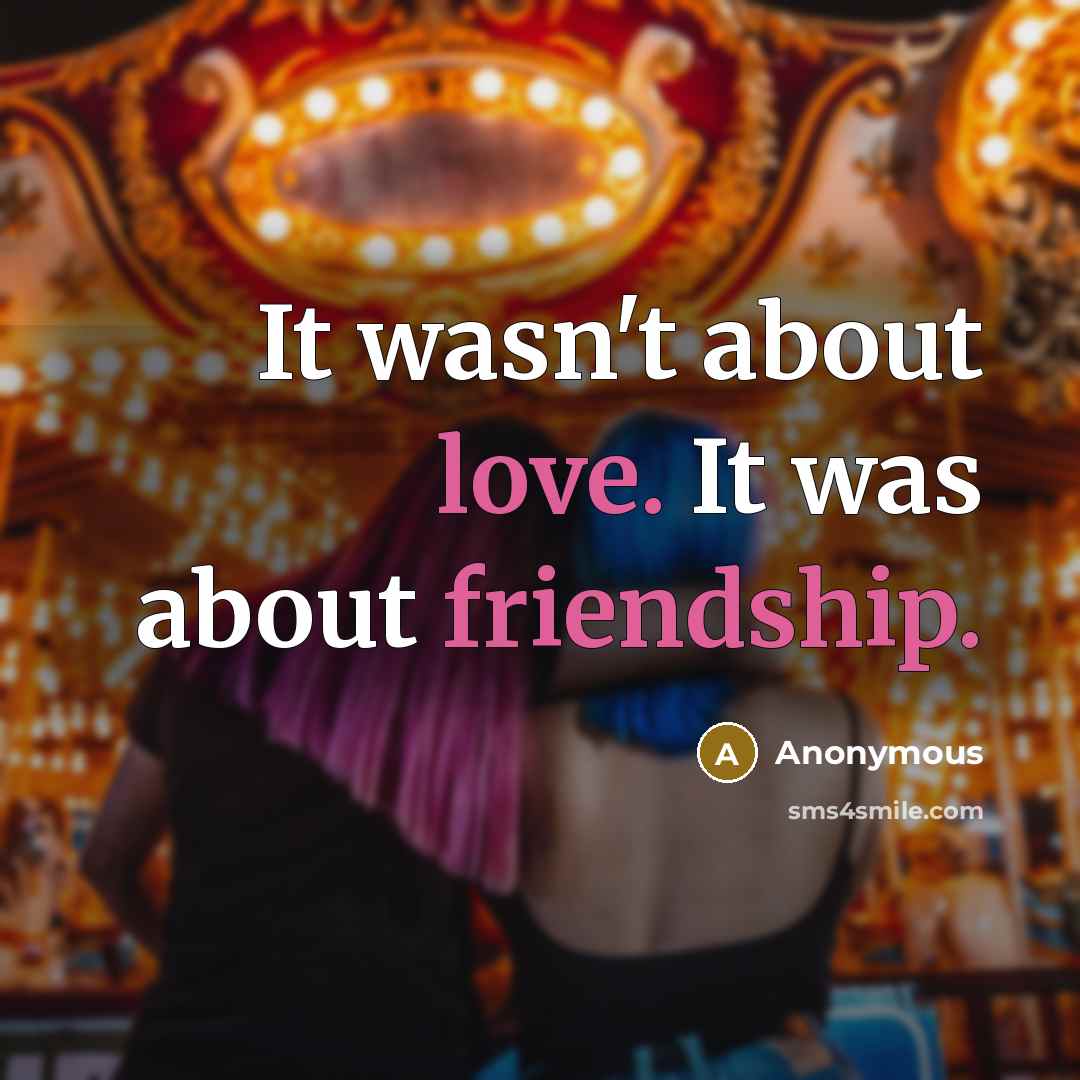 “It wasn't about love. It was about friendship.” quote by Anonymous