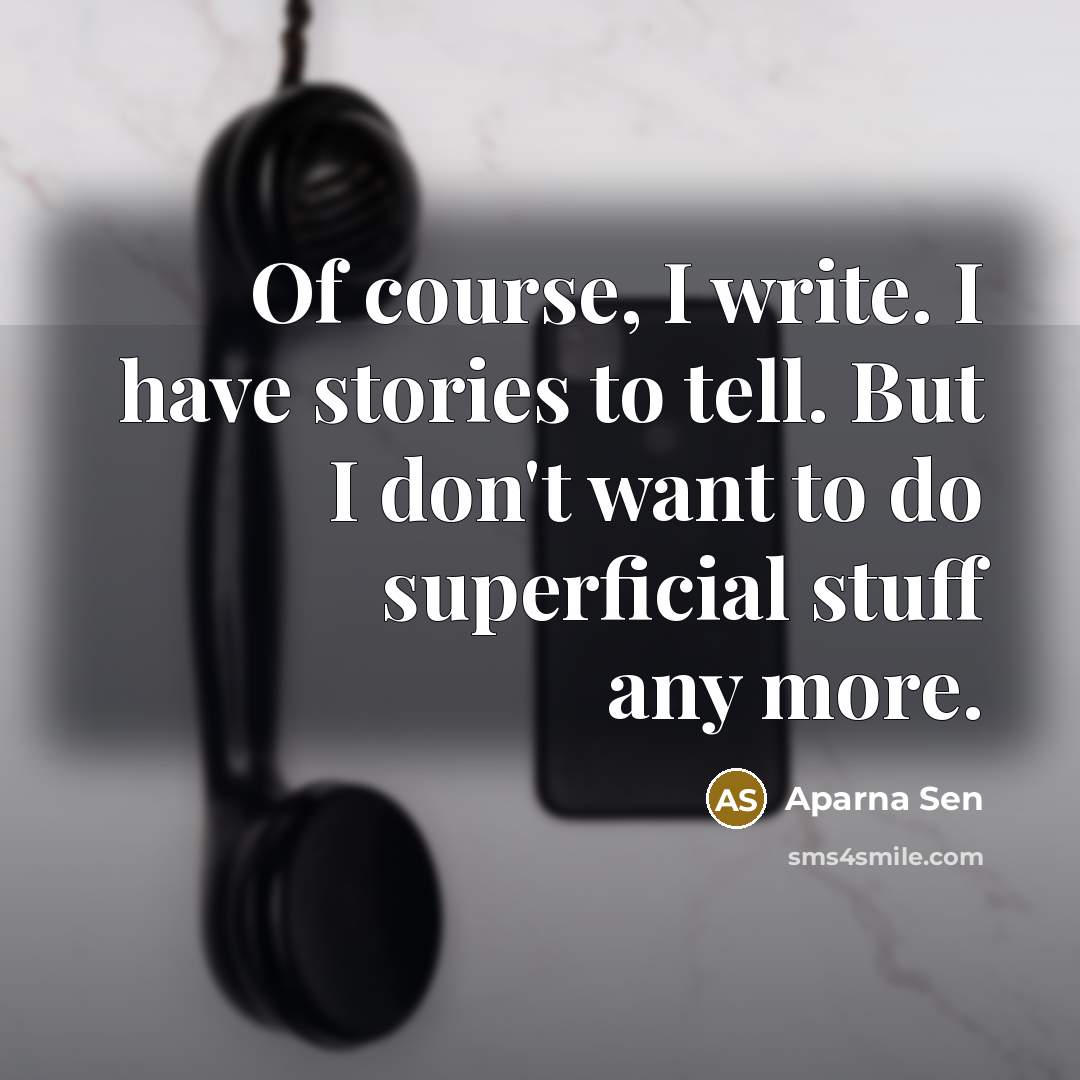 “Of course, I write. I have stories to tell. But…” quote by Aparna Sen