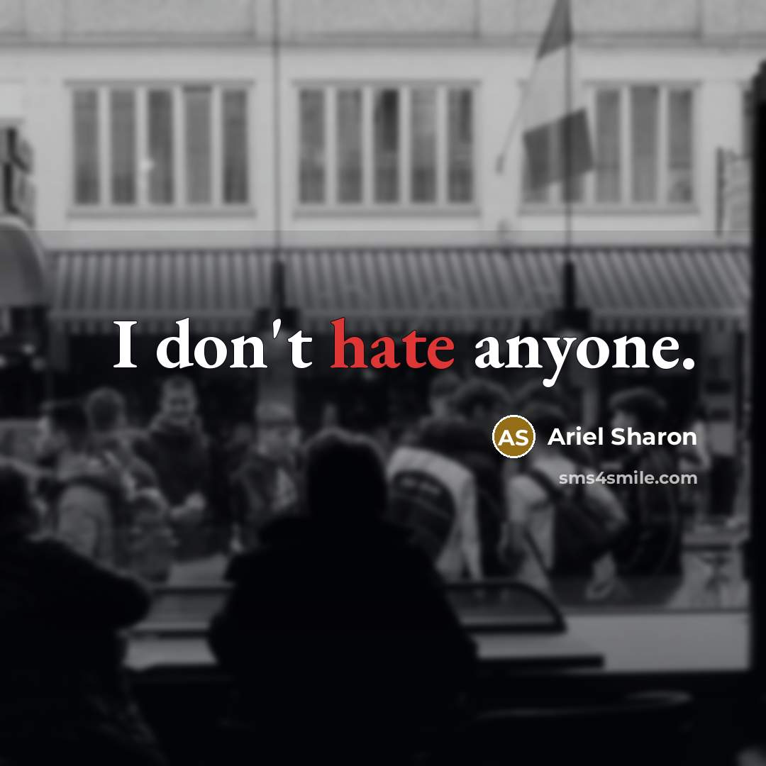 “I don't hate anyone.…” quote by Ariel Sharon