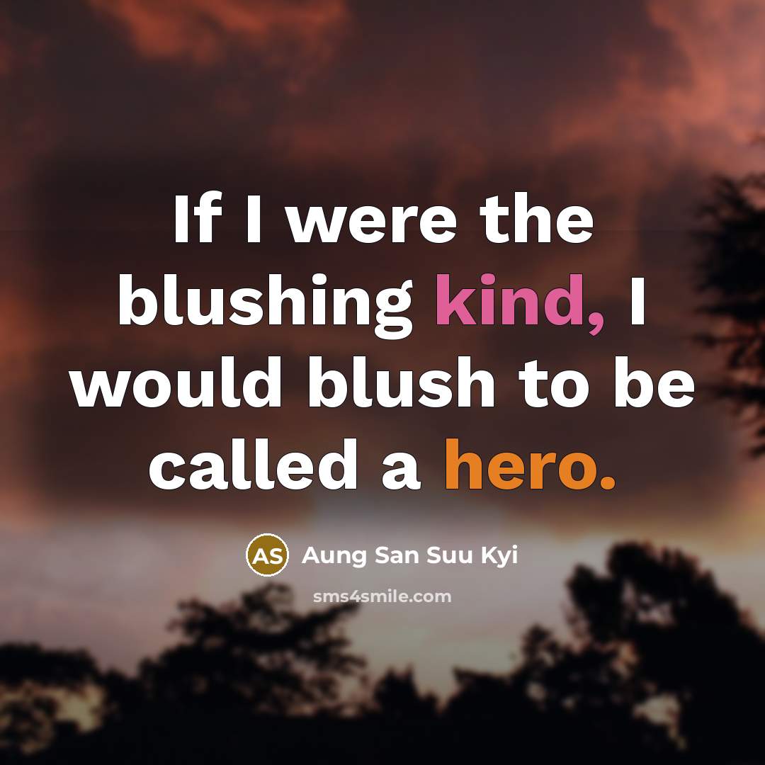 “If I were the blushing kind, I would blush to…” quote by Aung San Suu Kyi