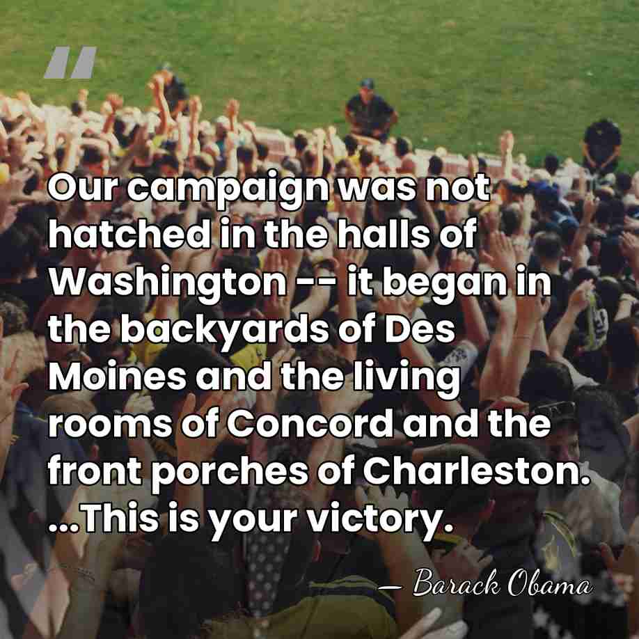 Our campaign was not hatched in the halls of Washington -- it&hellip; - Barack Obama