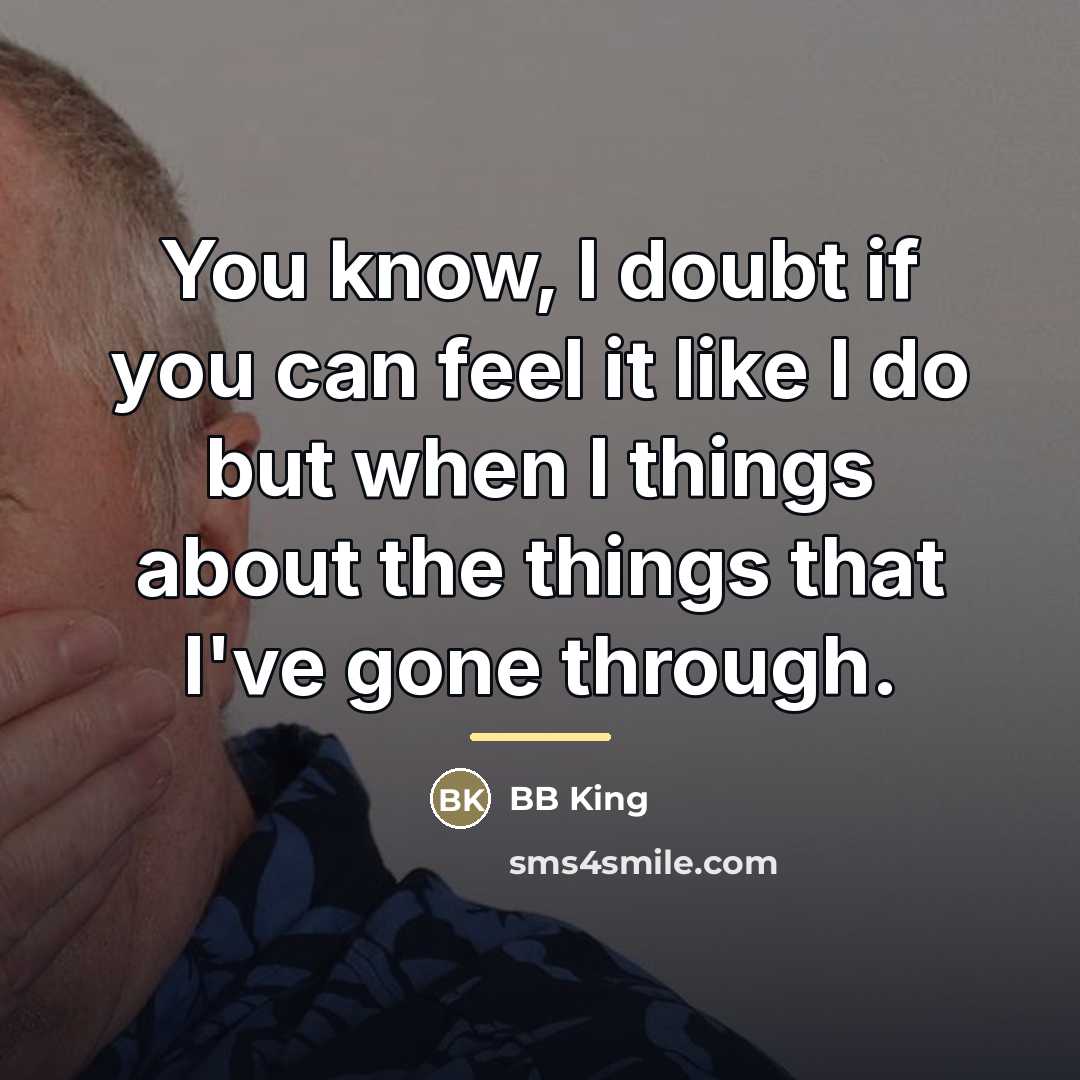 “You know, I doubt if you can feel it like…” quote by BB King