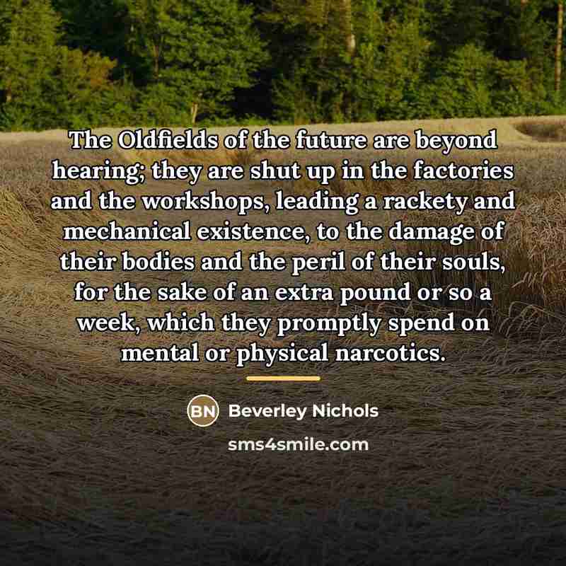 “The Oldfields of the future are beyond hearing; they are…” quote by Beverley Nichols