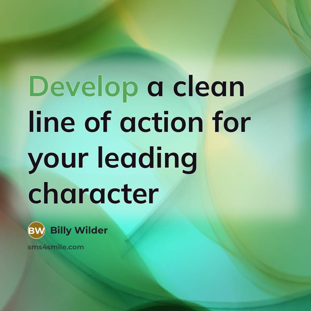 “Develop a clean line of action for your leading character…” quote by Billy Wilder