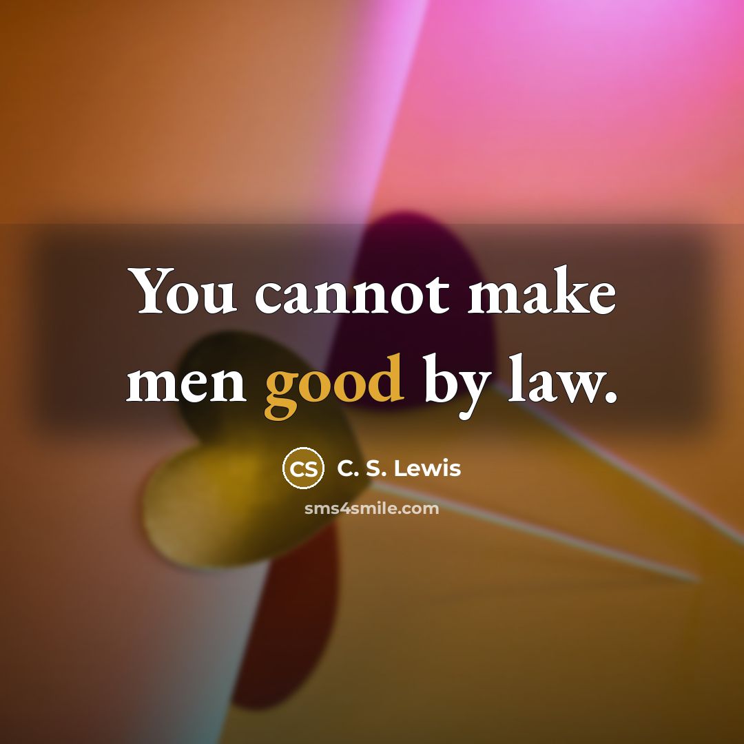 “You cannot make men good by law.…” quote by C. S. Lewis