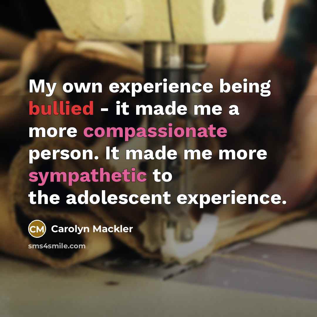 “My own experience being bullied - it made me a…” quote by Carolyn Mackler