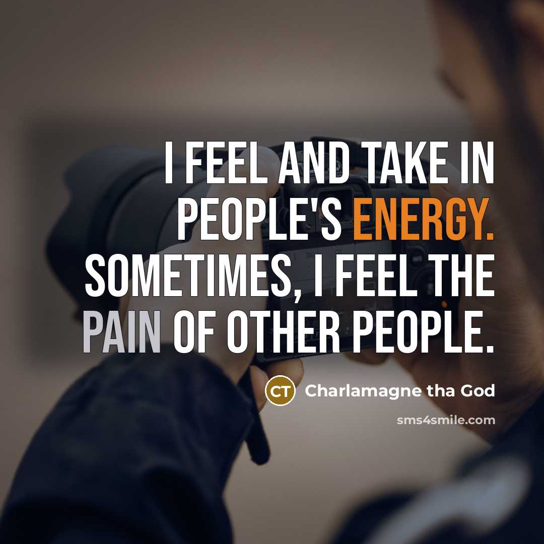 “I feel and take in people's energy. Sometimes, I feel…” quote by Charlamagne tha God