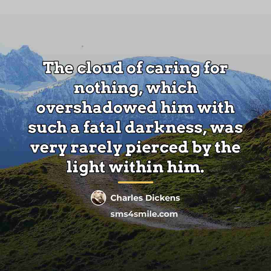“The cloud of caring for nothing, which overshadowed him with…” quote by Charles Dickens