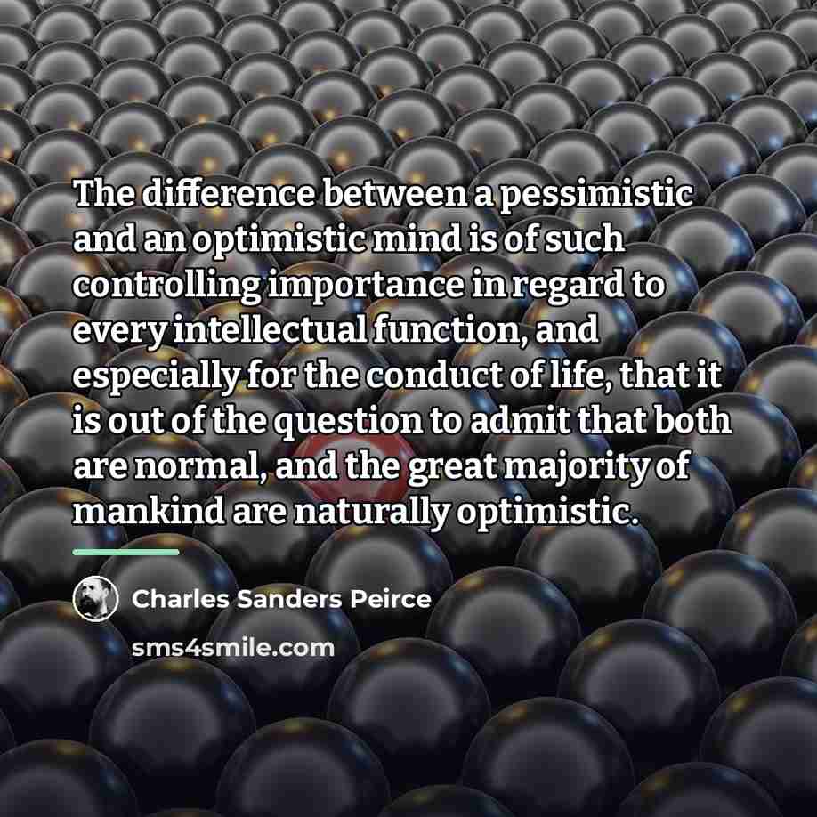 “The difference between a pessimistic and an optimistic mind is…” quote by Charles Sanders Peirce