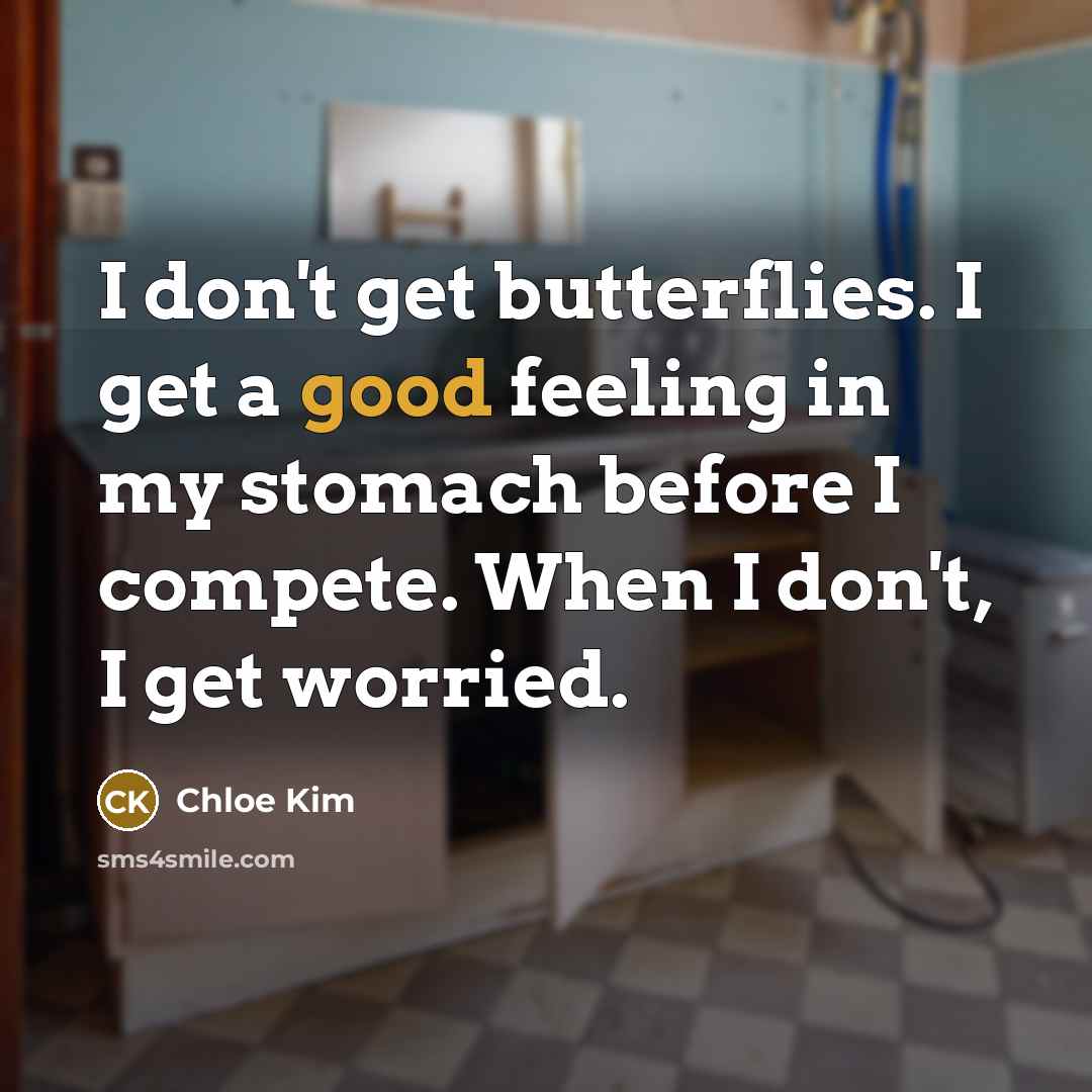 “I don't get butterflies. I get a good feeling in…” quote by Chloe Kim