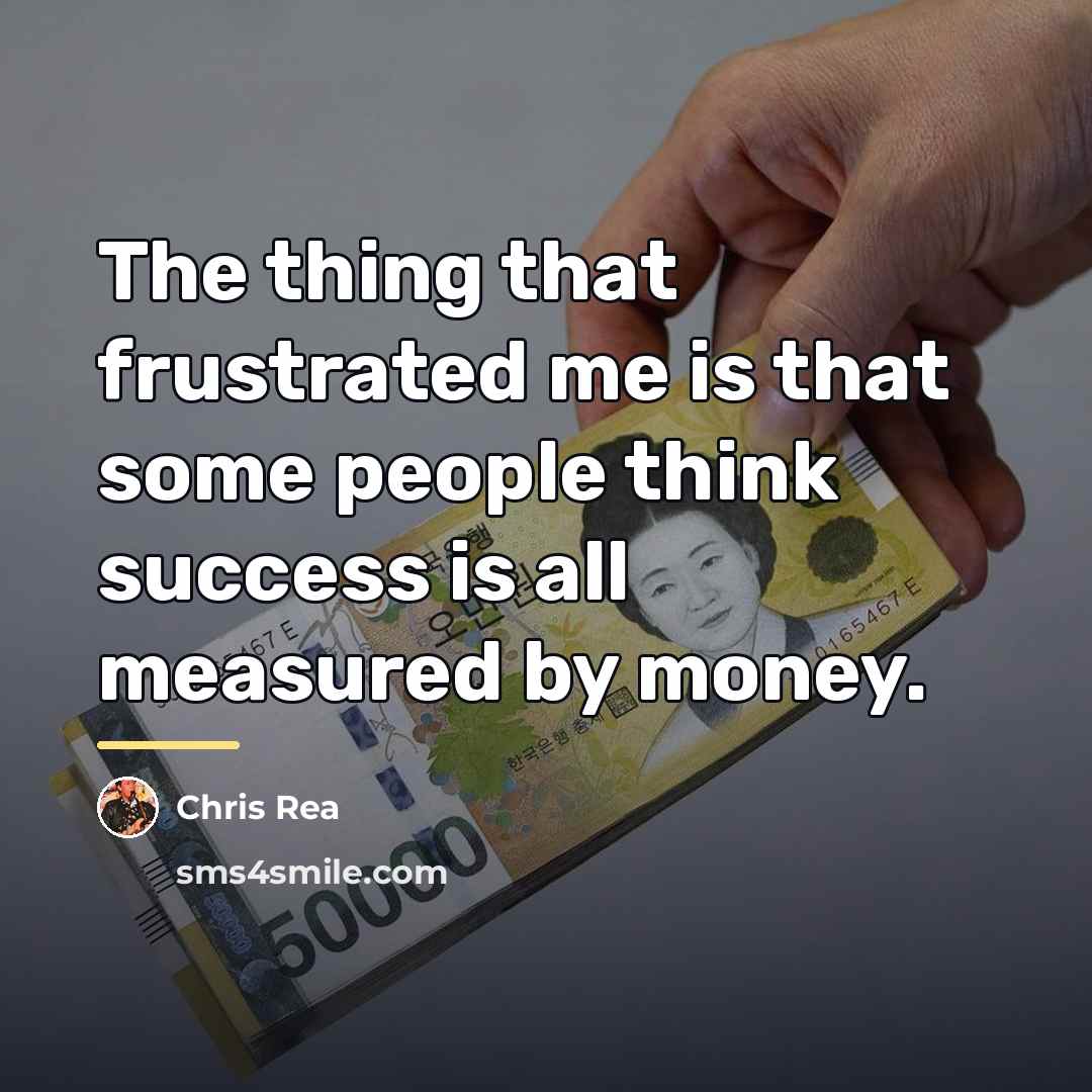 “The thing that frustrated me is that some people think…” quote by Chris Rea