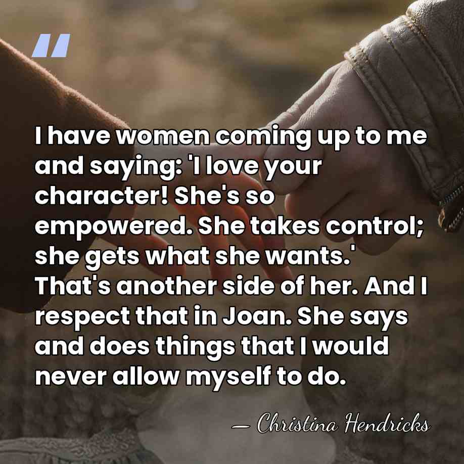 I have women coming up to me and saying: 'I love your&hellip; - Christina Hendricks