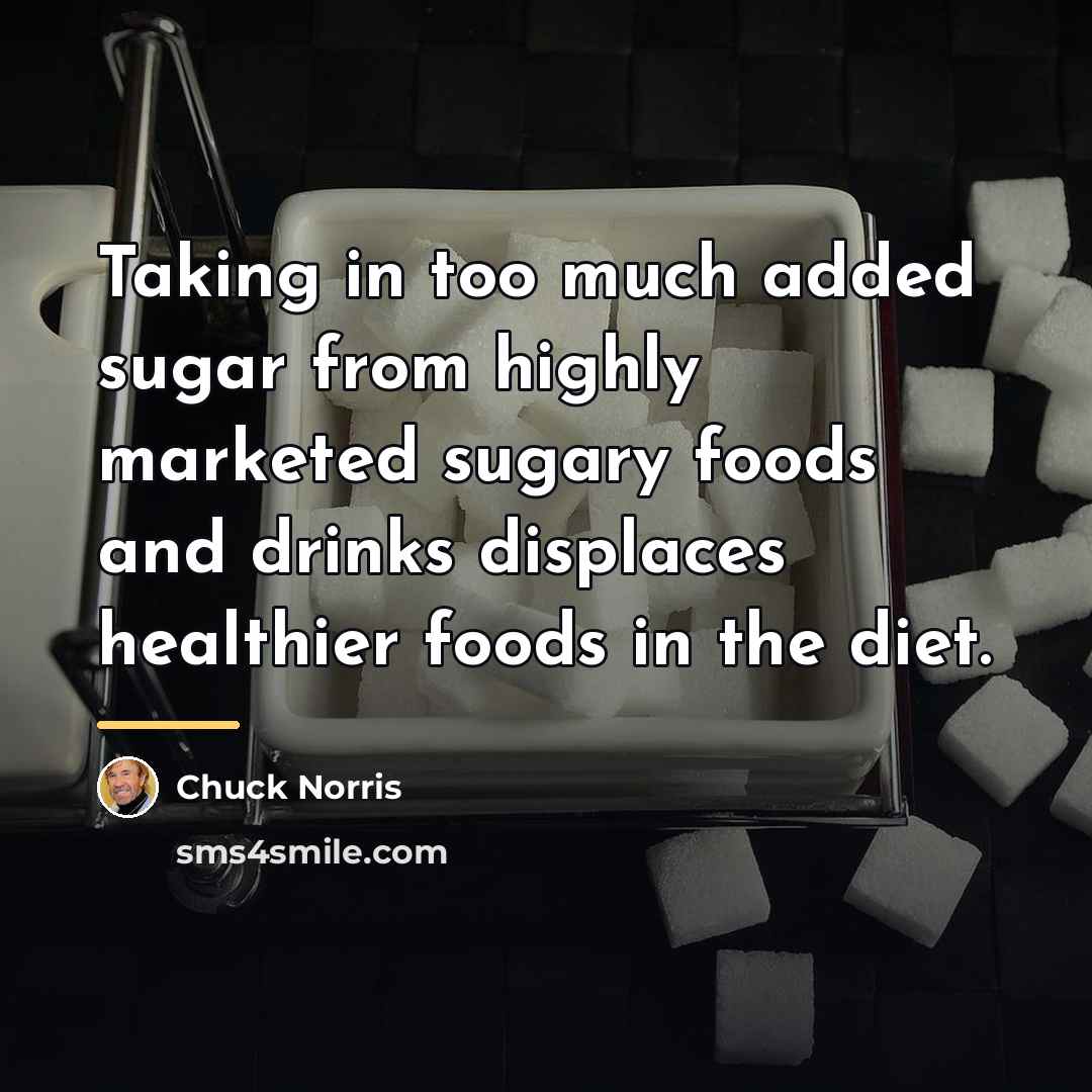 “Taking in too much added sugar from highly marketed sugary…” quote by Chuck Norris