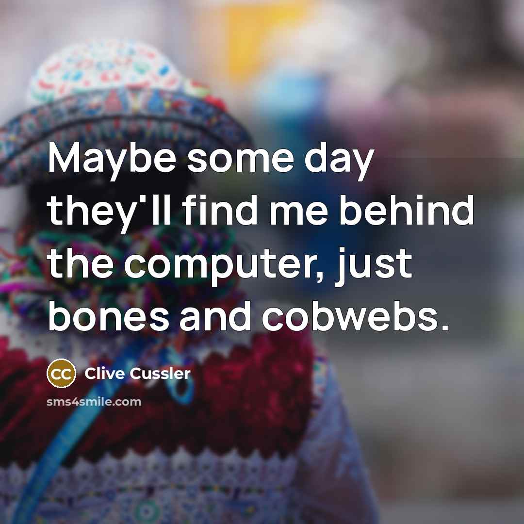 “Maybe some day they'll find me behind the computer, just…” quote by Clive Cussler