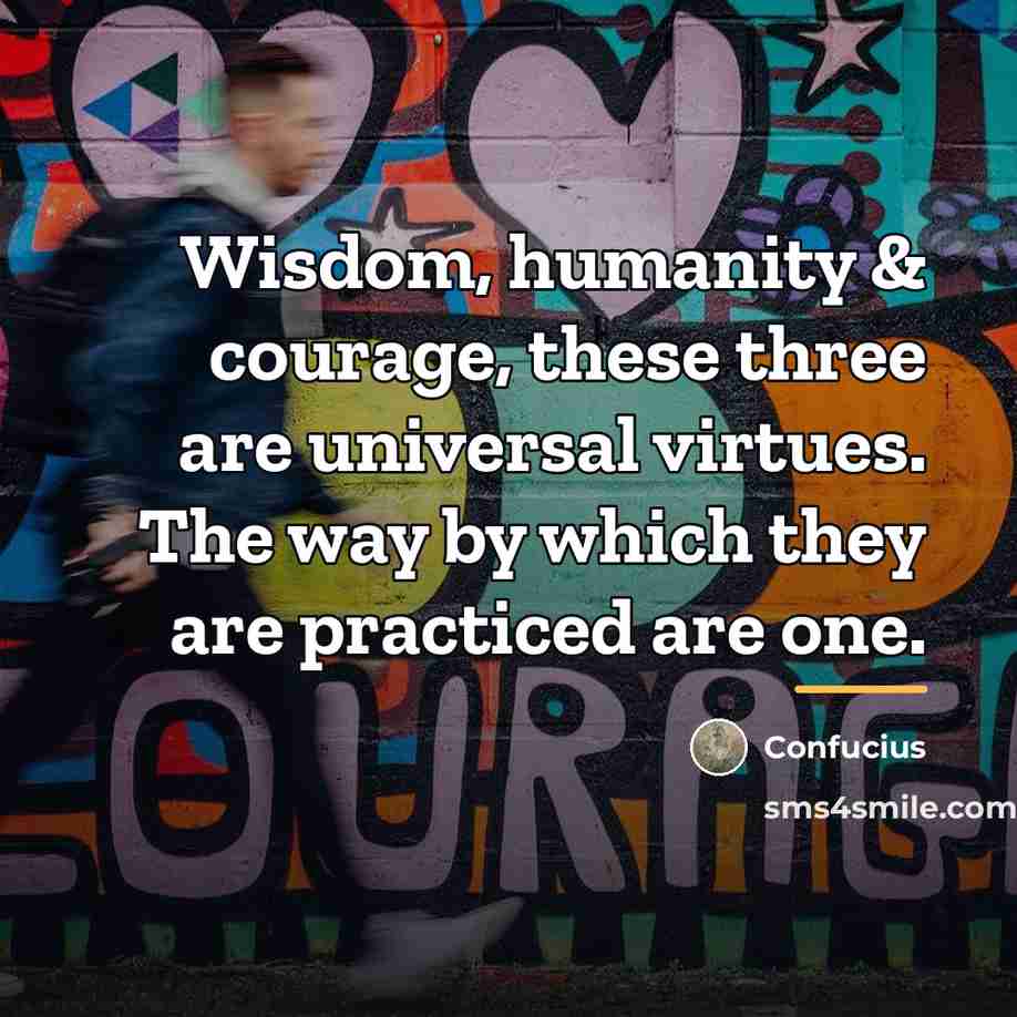 “Wisdom, humanity & courage, these three are universal virtues. The…” quote by Confucius