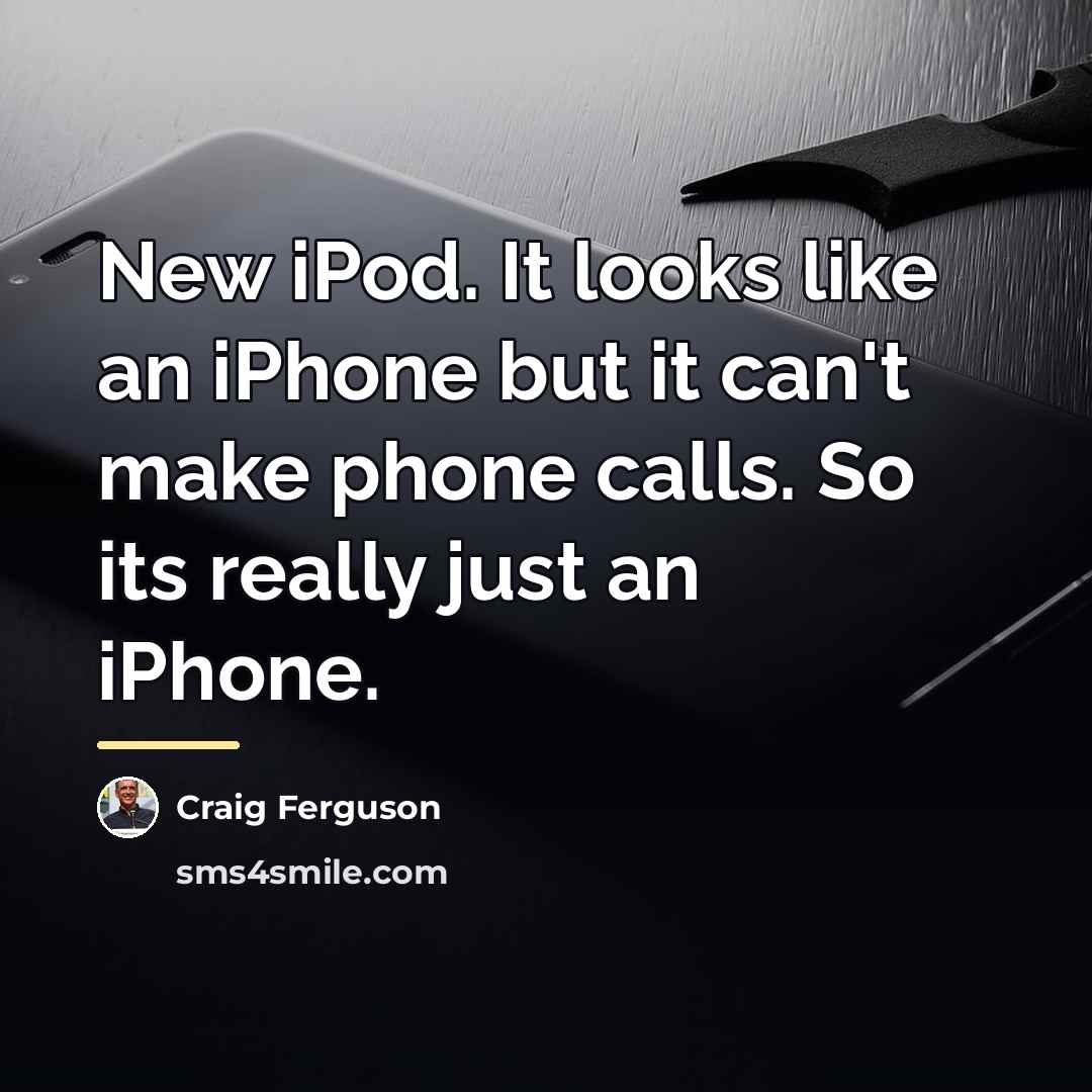 “New iPod. It looks like an iPhone but it can't…” quote by Craig Ferguson