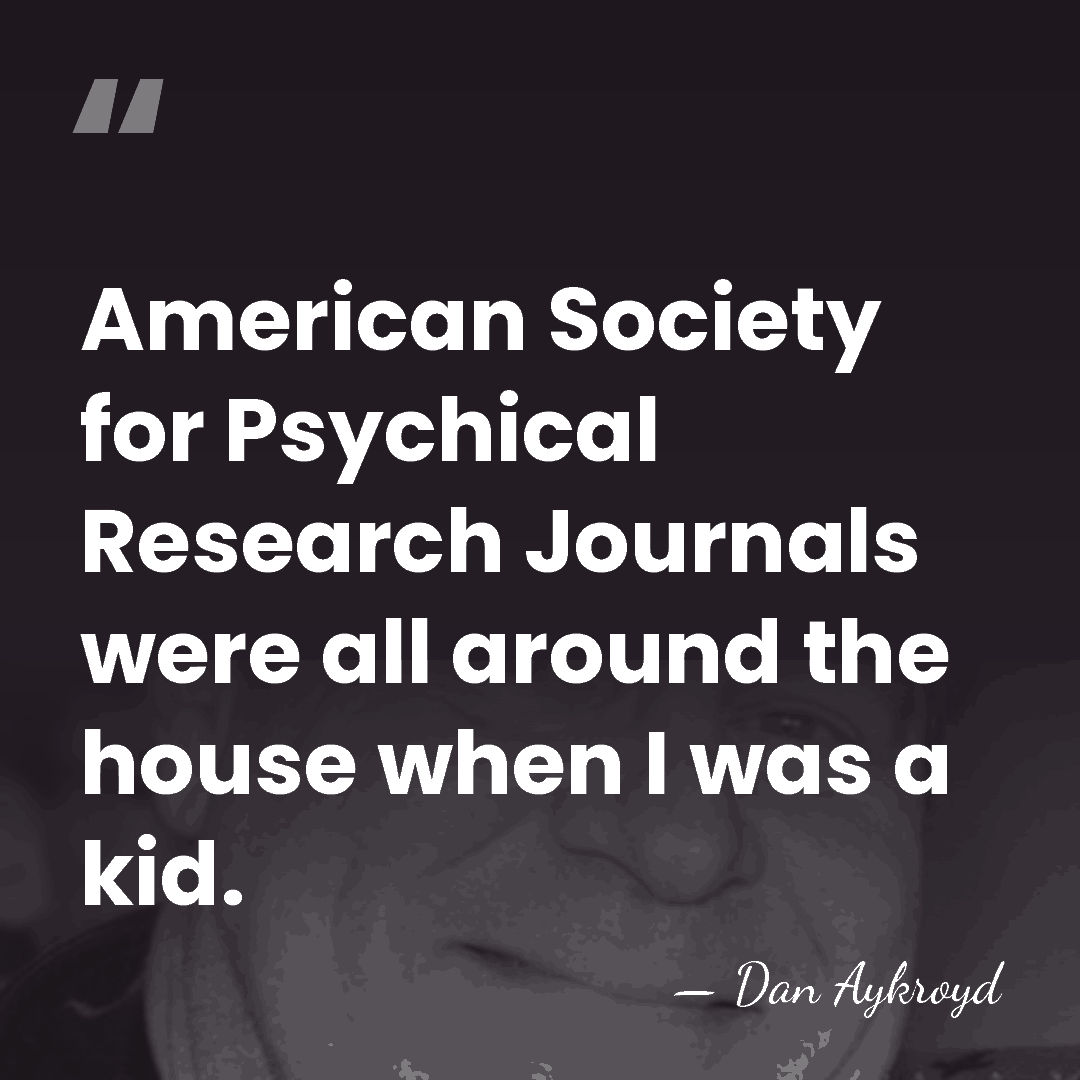 American Society for Psychical Research Journals were all around the house when&hellip; - Dan Aykroyd