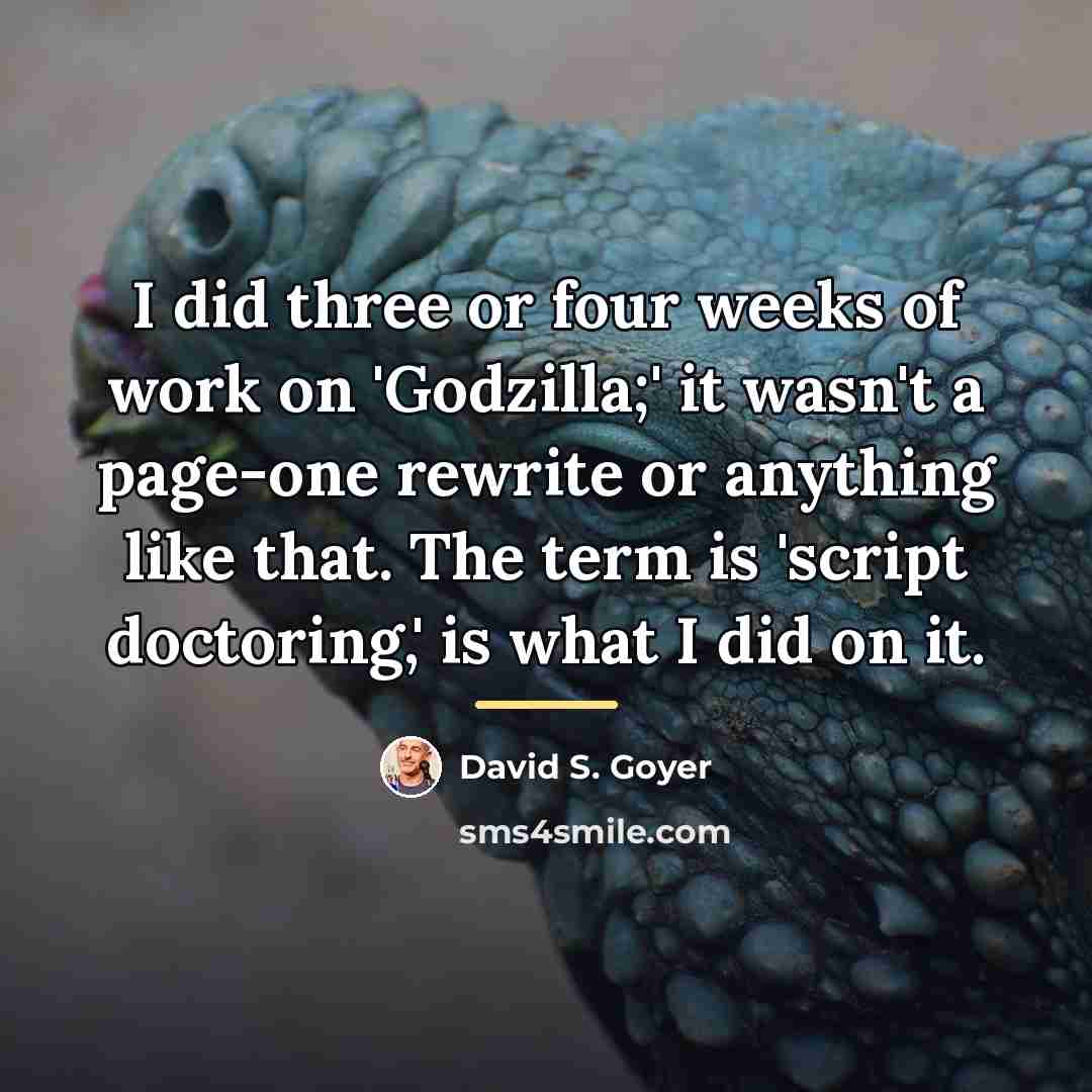“I did three or four weeks of work on 'Godzilla;'…” quote by David S. Goyer