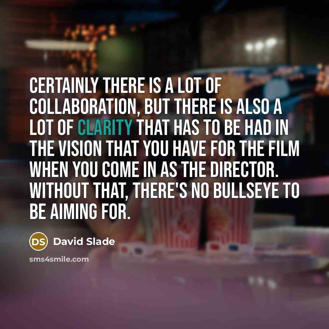 “Certainly there is a lot of collaboration, but there is…” quote by David Slade