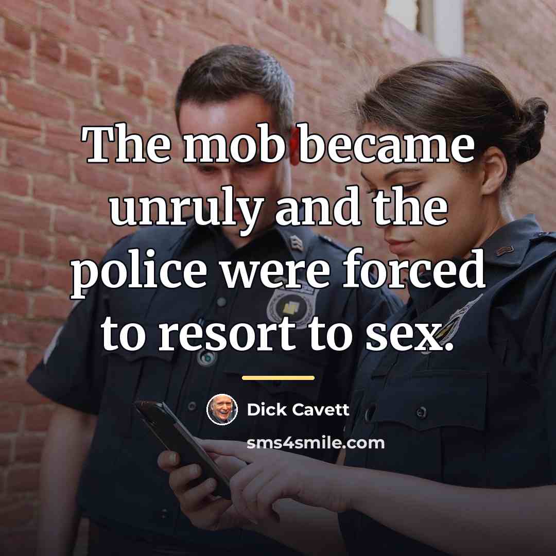 “The mob became unruly and the police were forced to…” quote by Dick Cavett