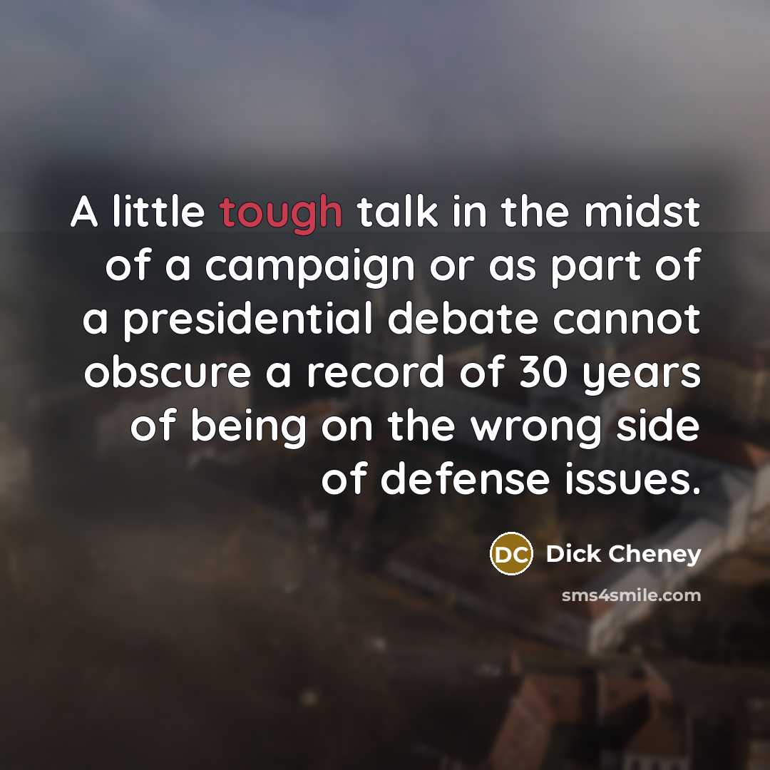 “A little tough talk in the midst of a campaign…” quote by Dick Cheney