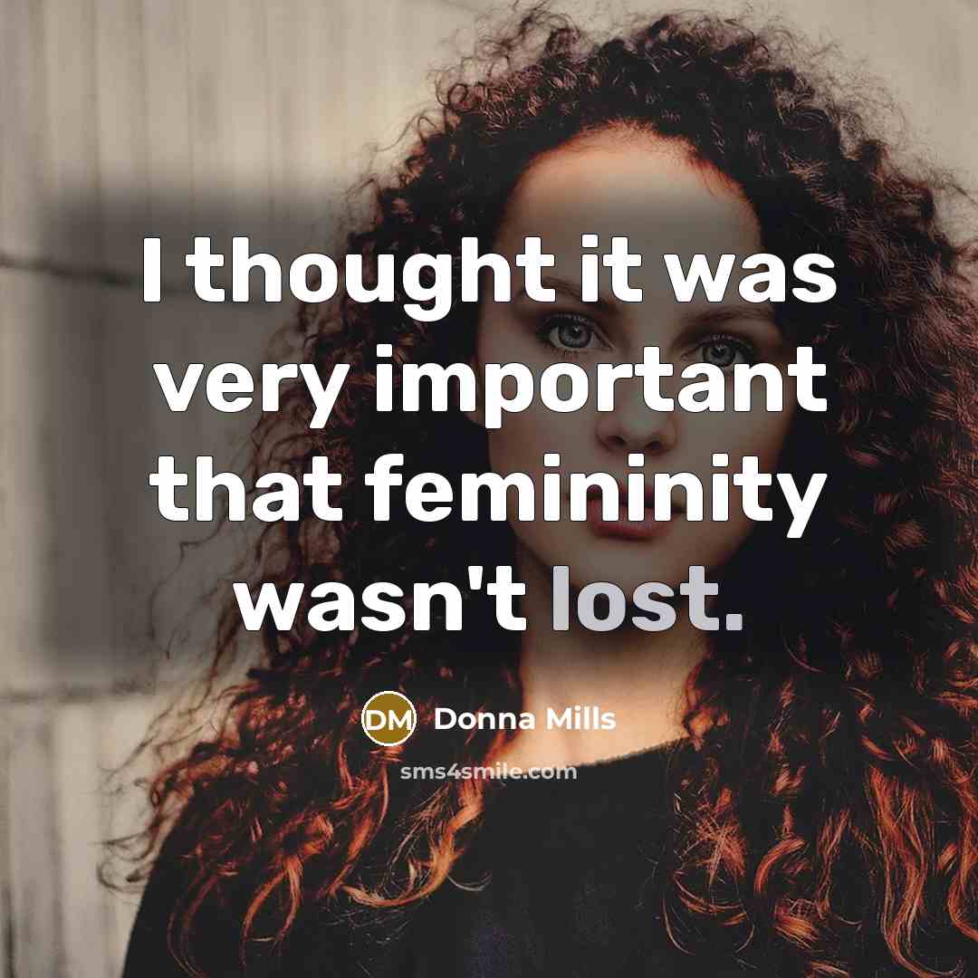 “I thought it was very important that femininity wasn't lost.…” quote by Donna Mills