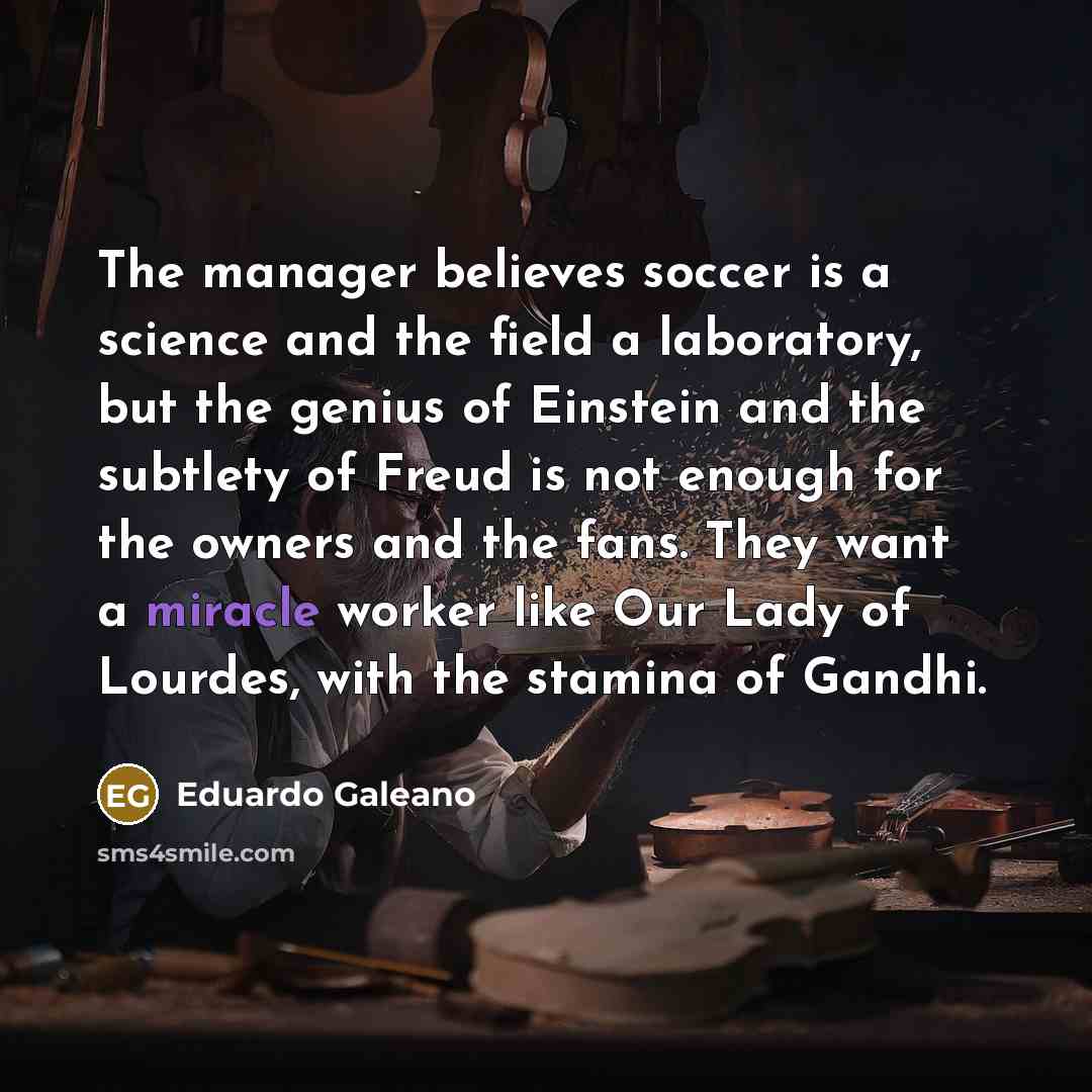 “The manager believes soccer is a science and the field…” quote by Eduardo Galeano