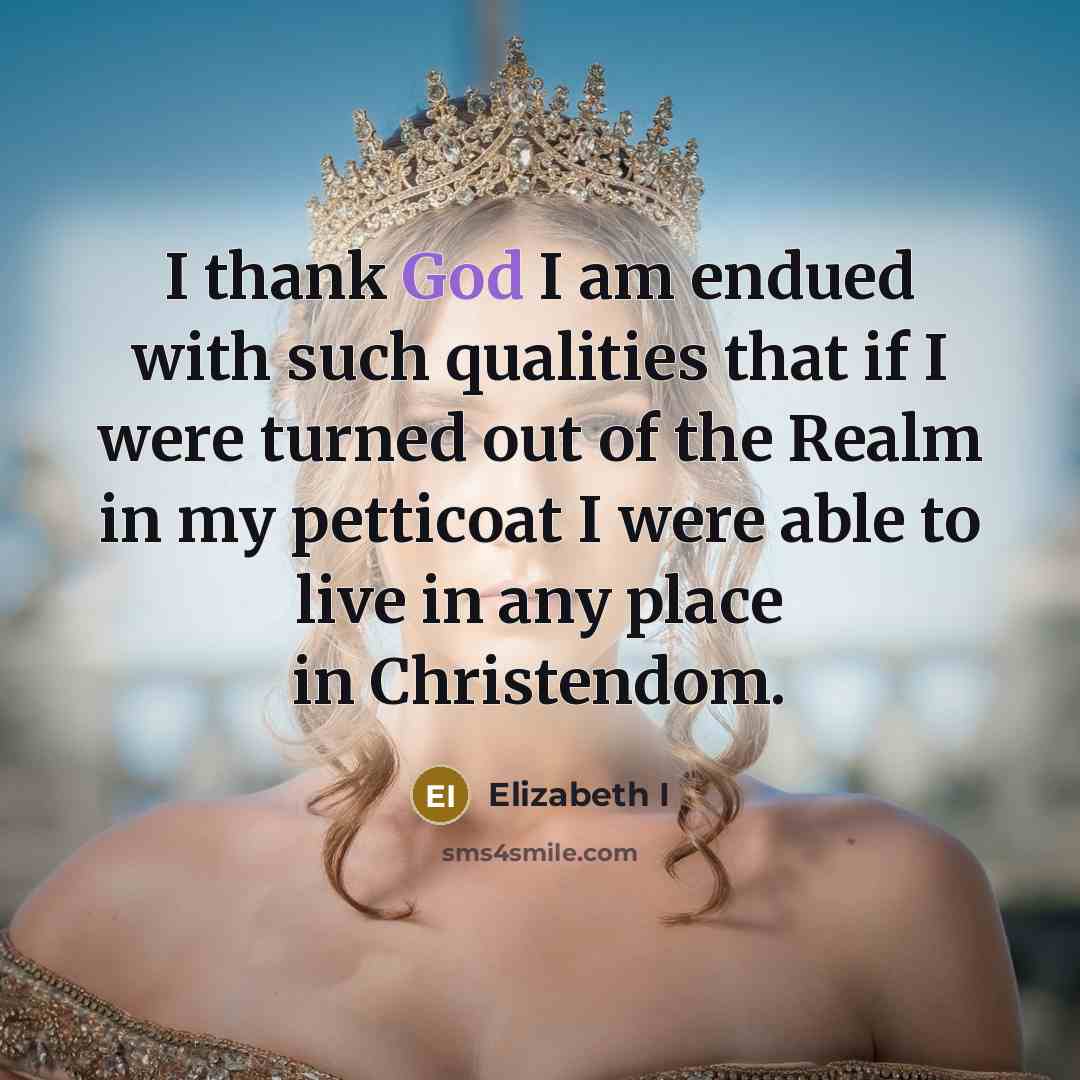 “I thank God I am endued with such qualities that…” quote by Elizabeth I
