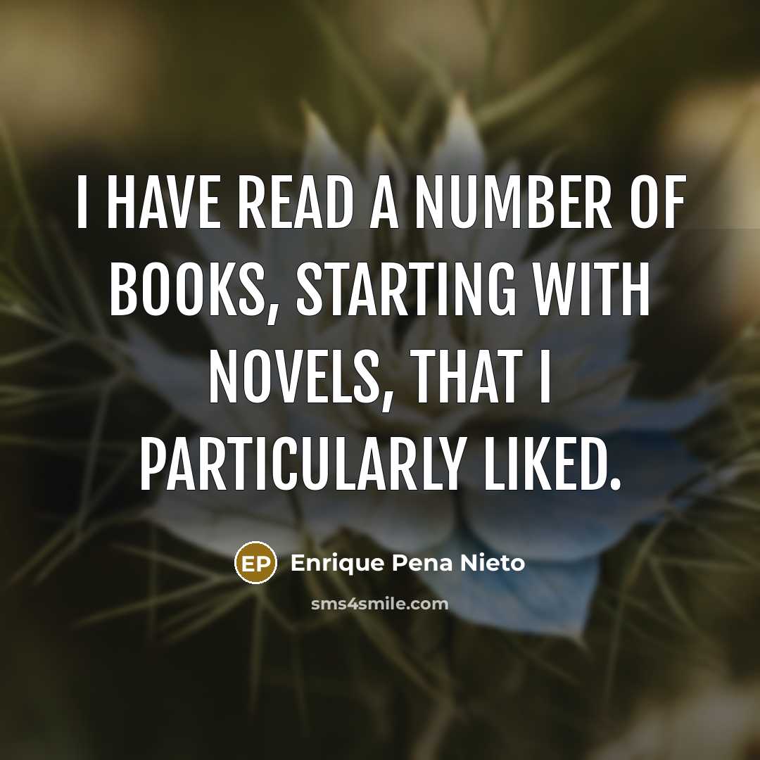 “I have read a number of books, starting with novels,…” quote by Enrique Pena Nieto