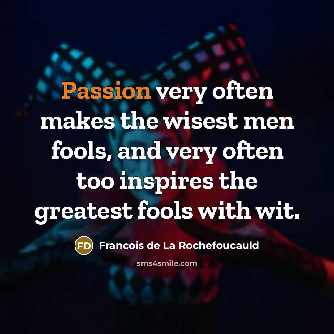 “Passion very often makes the wisest men fools, and very…” quote by Francois de La Rochefoucauld