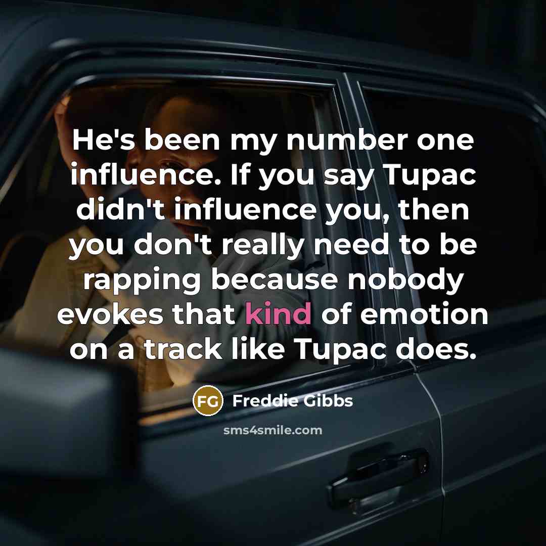 “He's been my number one influence. If you say Tupac…” quote by Freddie Gibbs
