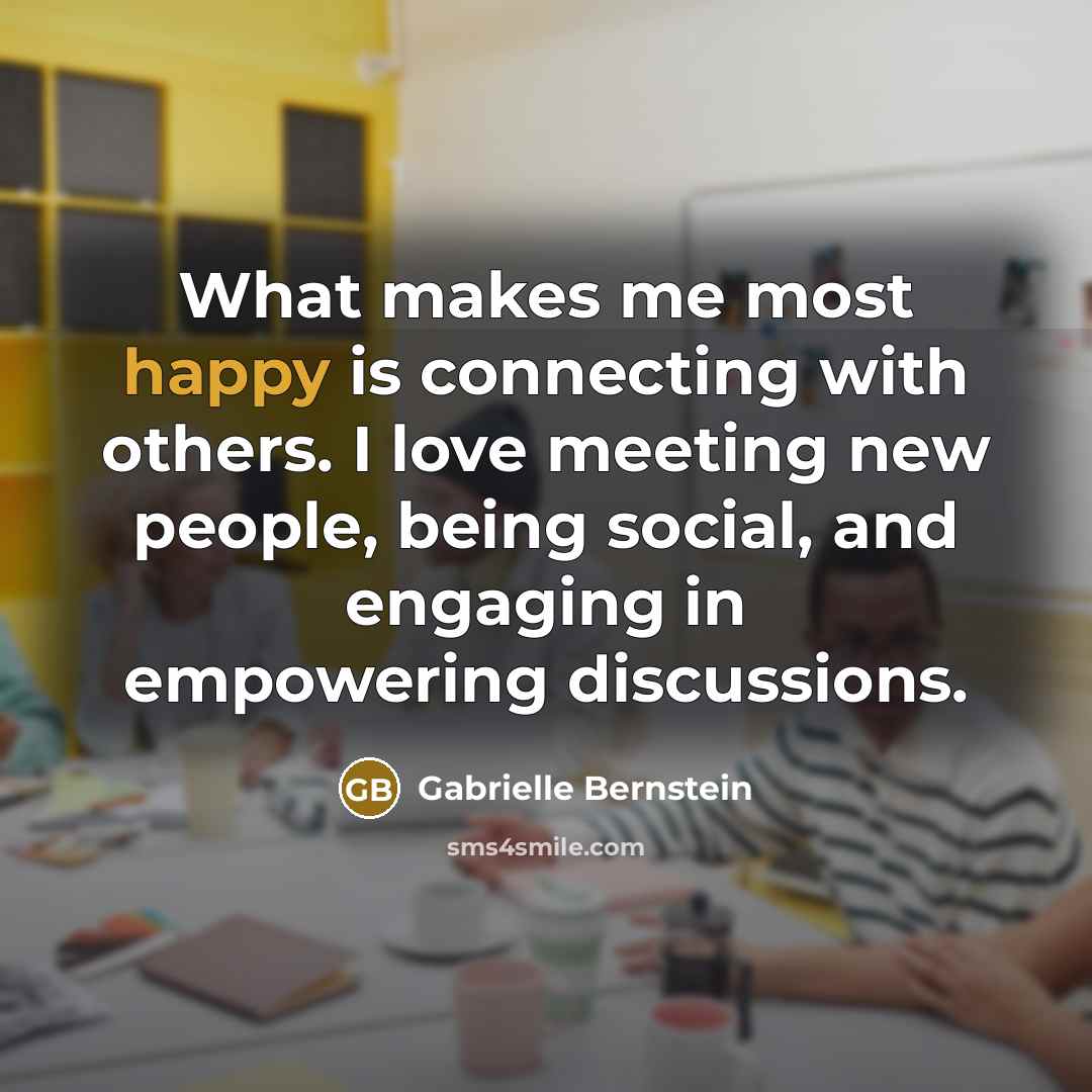 “What makes me most happy is connecting with others. I…” quote by Gabrielle Bernstein