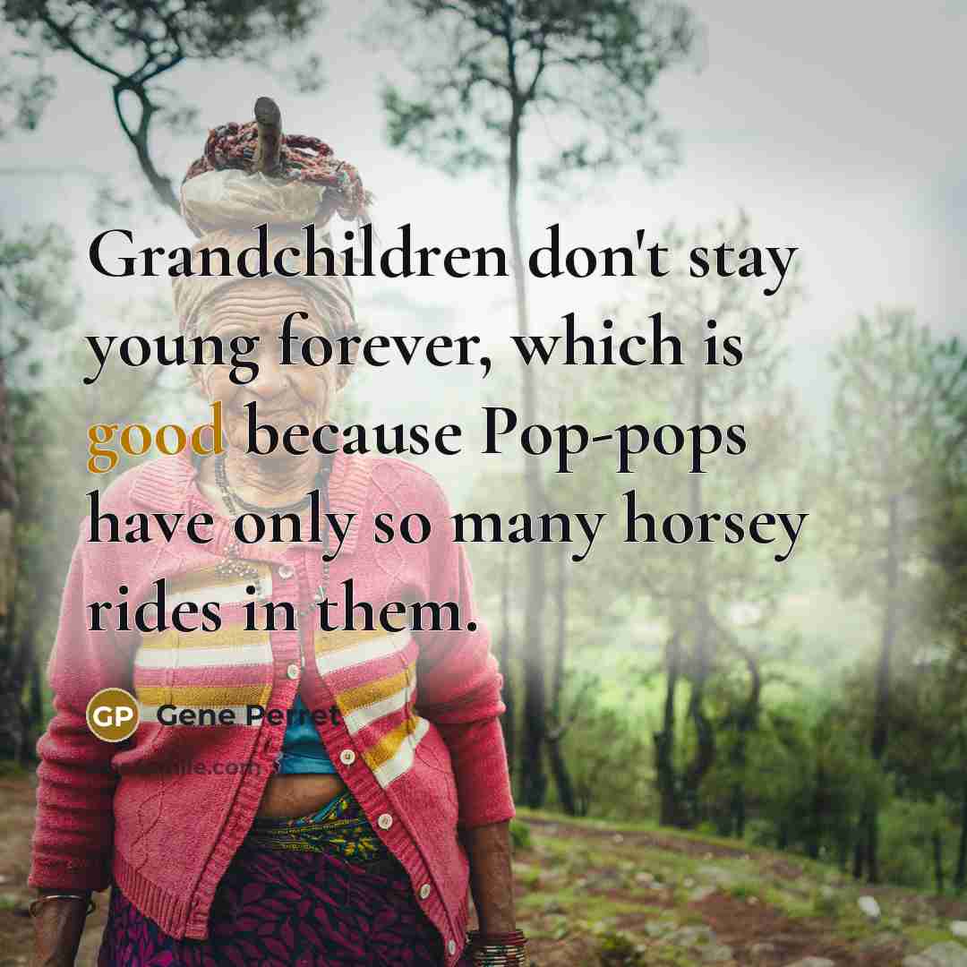 “Grandchildren don't stay young forever, which is good because Pop-pops…” quote by Gene Perret
