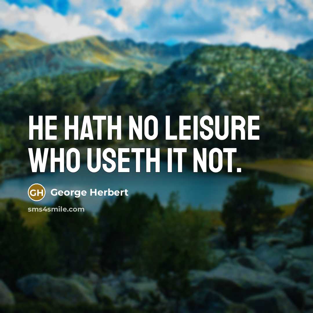 “He hath no leisure who useth it not.…” quote by George Herbert
